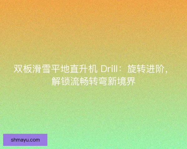 双板滑雪平地直升机 Drill：旋转进阶，解锁流畅转弯新境界